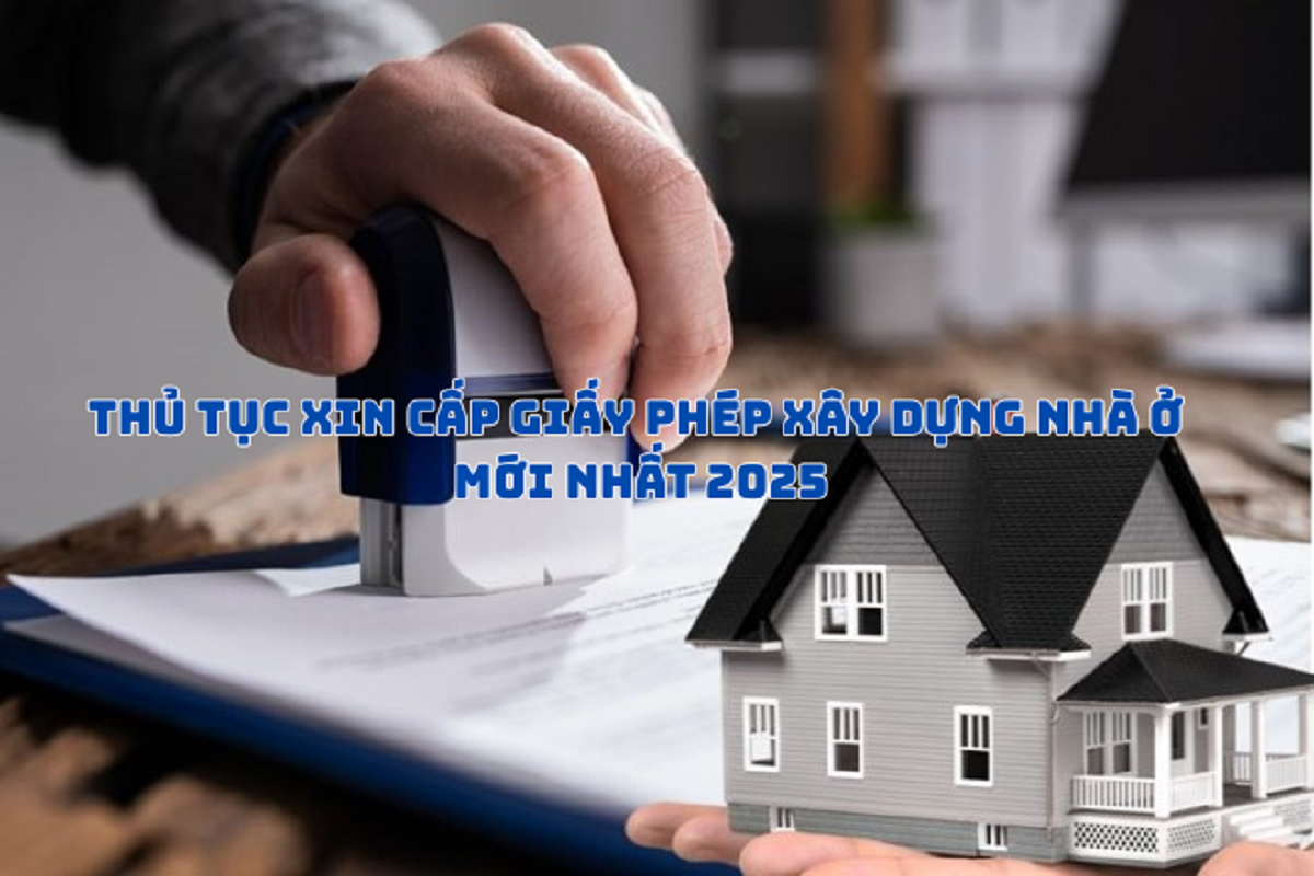 Thủ tục xin cấp giấy phép xây dựng nhà ở mới nhất 2025